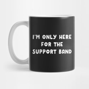 I'm Only Here For The Support Band Mug